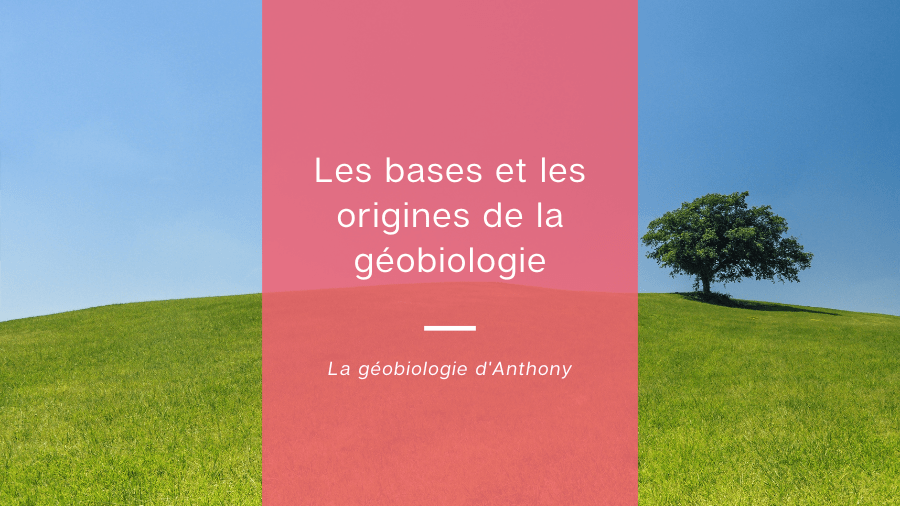 Les bases et les origines de la géobiologie