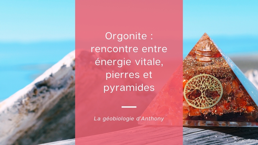 Orgonite - rencontre entre énergie vitale, pierres et pyramides